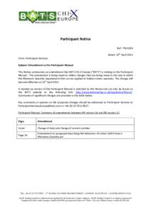 Participant Notice Ref: PN15/06 Dated: 10th April 2015 From: Participant Services Subject: Amendment to the Participant Manual This Notice summarises an amendment that BATS Chi-X Europe (“BATS”) is making to the Part
