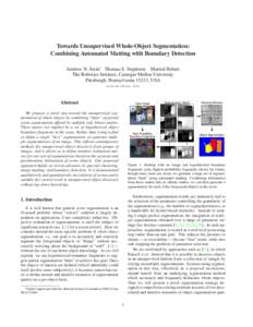 Towards Unsupervised Whole-Object Segmentation: Combining Automated Matting with Boundary Detection Andrew N. Stein∗ Thomas S. Stepleton Martial Hebert The Robotics Institute, Carnegie Mellon University Pittsburgh, Pen