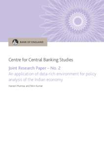 Centre for Central Banking Studies Joint Research Paper – No. 2 An application of data-rich environment for policy analysis of the Indian economy Haroon Mumtaz and Nitin Kumar