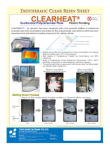 Exothermal Polycarbonate Plate  Patent Pending CLEARHEAT® , by demand, has been developed with more powerful abilities of exothermal properties and dew condensation prevention for the polycarbonate resin window which ha