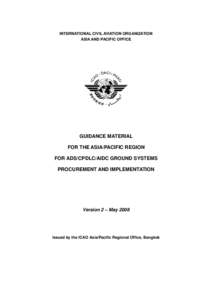 INTERNATIONAL CIVIL AVIATION ORGANIZATION ASIA AND PACIFIC OFFICE GUIDANCE MATERIAL FOR THE ASIA/PACIFIC REGION FOR ADS/CPDLC/AIDC GROUND SYSTEMS