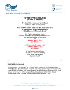 NOTICE OF RESCHEDULING OF PUBLIC HEARING The State Water Resources Control Board will hold a Public Hearing on the Proposed Revocation of License 659 (Application 553) of The Morongo Band of Mission Indians