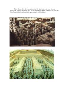 These photos show the excavation of the life-sized terra cotta army that was buried with Emperor Qin. Until 1974, no one remembered that in addition to his tomb the First Emperor had been buried with approximately 8,000 