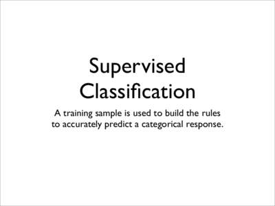 Supervised Classification A training sample is used to build the rules to accurately predict a categorical response.  eicosenoic