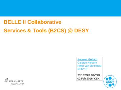 BELLE II Collaborative Services & Tools (B2CS) @ DESY Andreas Gellrich Carsten Niebuhr Peter van der Reest
