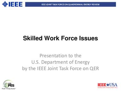 IEEE JOINT TASK FORCE ON QUADRENNIAL ENERGY REVIEW  Skilled Work Force Issues Presentation to the U.S. Department of Energy by the IEEE Joint Task Force on QER