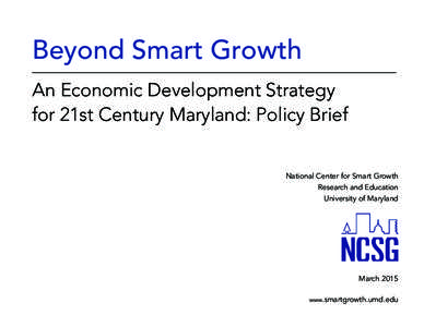 Beyond Smart Growth An Economic Development Strategy for 21st Century Maryland: Policy Brief National Center for Smart Growth Research and Education University of Maryland