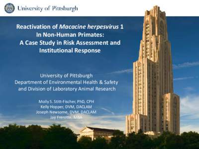 University of Pittsburgh Department of Environmental Health and Safety  Reactivation of Macacine herpesvirus 1 In Non-Human Primates: A Case Study in Risk Assessment and Institutional Response