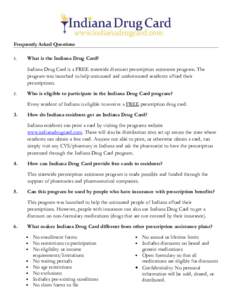 Frequently Asked Questions 1. What is the Indiana Drug Card? Indiana Drug Card is a FREE statewide discount prescription assistance program. The program was launched to help uninsured and underinsured residents afford th