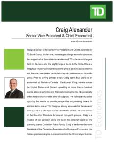 Craig Alexander  Senior Vice President & Chief Economist www.td.com/economics Craig Alexander is the Senior Vice President and Chief Economist for