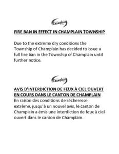 FIRE BAN IN EFFECT IN CHAMPLAIN TOWNSHIP Due to the extreme dry conditions the Township of Champlain has decided to issue a full fire ban in the Township of Champlain until further notice.