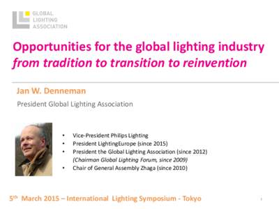 Opportunities for the global lighting industry from tradition to transition to reinvention Jan W. Denneman President Global Lighting Association  •