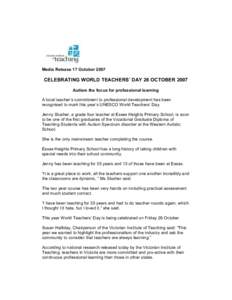 Media Release 17 October[removed]CELEBRATING WORLD TEACHERS’ DAY 26 OCTOBER 2007 Autism the focus for professional learning A local teacher’s commitment to professional development has been recognised to mark this year