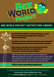 Bee World Project Instructors Needed  Bee World Project (BWP) is seeking beekeepers to teach basic to advanced beekeeping in the countries of Uganda and Ethiopia. Candidates must have extensive experience with commercial