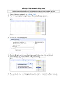 Booking a time slot for a Study Room The steps illustrated below are from the perspective of the individual requesting the room. 1. Check the room availability for L281 or L345. 2. You will be prompted to log-in to your 