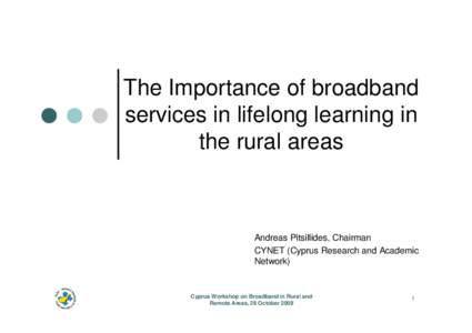 The Importance of broadband services in lifelong learning in the rural areas Andreas Pitsillides, Chairman CYNET (Cyprus Research and Academic