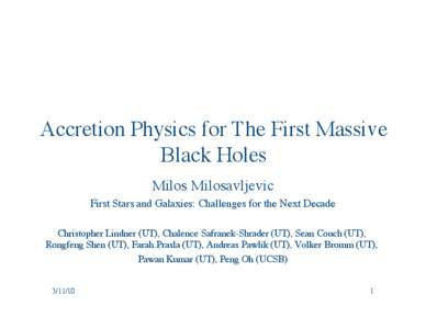 Accretion Physics for The First Massive Black Holes
 Milos Milosavljevic First Stars and Galaxies: Challenges for the Next Decade
 Christopher Lindner (UT), Chalence Safranek-Shrader (UT), Sean Couch (UT), Rongfeng Shen 