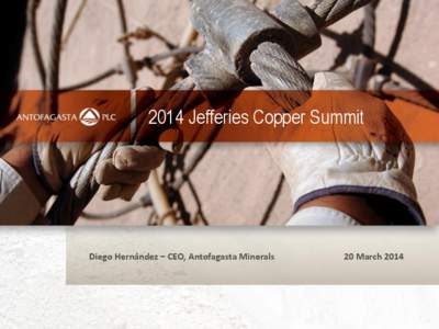 2014 Jefferies Copper Summit  Diego Hernández – CEO, Antofagasta Minerals 20 March 2014