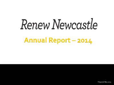 Prepared May 2015  This year we have witnessed an important series of events in the life of Renew Newcastle. We bid farewell to our inaugural General Manager, Ms Marni Jackson. Marni took a role with the City of Sydney 