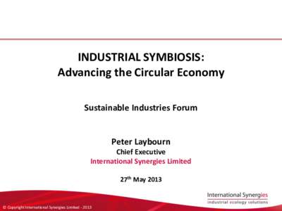 INDUSTRIAL SYMBIOSIS: Advancing the Circular Economy Sustainable Industries Forum Peter Laybourn Chief Executive