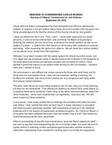 REMARKS OF COMMISSIONER CARLOS MORENO Hearing of Citizens’ Commission on Jail Violence September 28, 2012 Thank staff and fellow commissioners for their dedication and efforts to address the problem of violence in our 