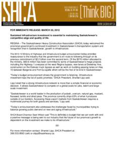 FOR IMMEDIATE RELEASE: MARCH 20, 2013 Sustained infrastructure investment is essential to maintaining Saskatchewan’s competitive edge and quality of life. REGINA – The Saskatchewan Heavy Construction Association (SHC