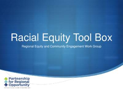 Racial Equity Tool Box Regional Equity and Community Engagement Work Group Why racial equity?   Racial equity is key to