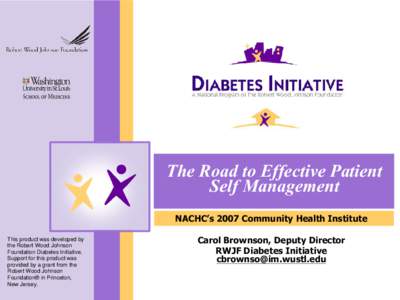 The Road to Effective Patient  Self Management  NACHC’s 2007 Community Health Institute  This product was developed by the Robert Wood Johnson Foundation Diabetes Initiative.