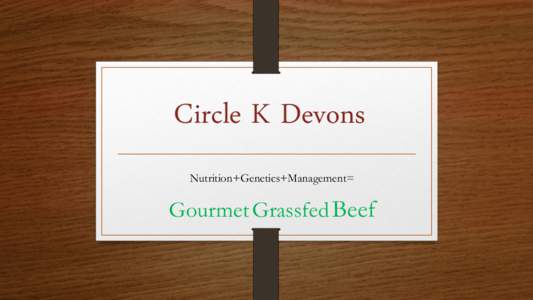 Circle K Devons Nutrition+Genetics+Management= Gourmet Grassfed Beef  Nutrition