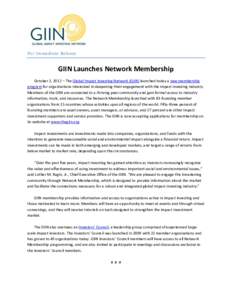 For Immediate Release  GIIN Launches Network Membership October 2, 2012 – The Global Impact Investing Network (GIIN) launched today a new membership program for organizations interested in deepening their engagement wi