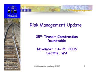 Risk Management Update 25th Transit Construction Roundtable November 13-15, 2005 Seattle, WA