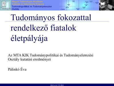 Tudományos fokozattal rendelkező fiatalok életpályája Az MTA KIK Tudománypolitikai és Tudományelemzési Osztály kutatási eredményei Pálinkó Éva