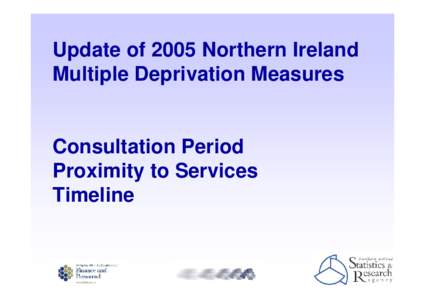 Update of 2005 Northern Ireland Multiple Deprivation Measures Consultation Period Proximity to Services Timeline