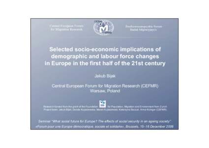 Selected socio-economic implications of demographic and labour force changes in Europe in the first half of the 21st century Jakub Bijak Central European Forum for Migration Research (CEFMR) Warsaw, Poland