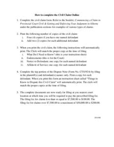 How to complete the Civil Claim Online 1. Complete the civil claim form. Refer to the booklet, Commencing a Claim in Provincial Court Civil & Getting and Enforcing Your Judgment in Alberta under the publication sections 