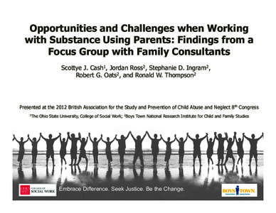 Opportunities and Challenges when Working with Substance Using Parents: Findings from a Focus Group with Family Consultants Scottye J. Cash1, Jordan Ross2, Stephanie D. Ingram2, Robert G. Oats2, and Ronald W. Thompson2 	