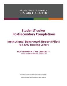 StudentTracker Postsecondary Completions Institutional Benchmark Report (Pilot) Fall 2007 Entering Cohort NORTH DAKOTA STATE UNIVERSITY School and Branch Code: [removed]