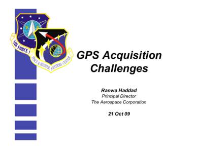 GPS Acquisition Challenges Ranwa Haddad Principal Director The Aerospace Corporation