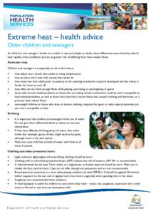 Extreme heat – health advice Older children and teenagers As children’s and teenager’s bodies are smaller in size and weight to adults, these differences mean that they absorb heat rapidly in hot conditions and are