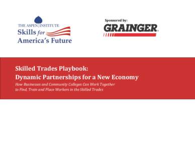 Sponsored by:  Skilled Trades Playbook: Dynamic Partnerships for a New Economy How Businesses and Community Colleges Can Work Together to Find, Train and Place Workers in the Skilled Trades