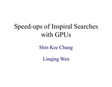 Speed-ups of Inspiral Searches with GPUs Shin Kee Chung Linqing Wen  In Collaboration with