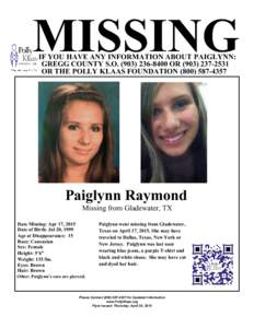 MISSING IF YOU HAVE ANY INFORMATION ABOUT PAIGLYNN: GREGG COUNTY S.OOROR THE POLLY KLAAS FOUNDATIONPaiglynn Raymond
