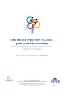 Entry, stay and employment in Slovakia guide to administrative duties for foreigners coming to Slovakia to study, teach or carry out research. (Based on the legislation and information valid in November 2014)