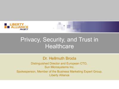 Privacy, Security, and Trust in Healthcare Dr. Hellmuth Broda Distinguished Director and European CTO, Sun Microsystems Inc. Spokesperson, Member of the Business Marketing Expert Group,