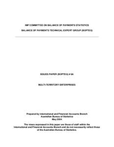 Issues Paper BOPTEG #6A, Multi-Territory Enterprises - Prepared by International and Financial Accounts Branch Australian Bureau of Statistics, May 2004 IMF Committee on Balance of Payments Statistics, Balance of Payment