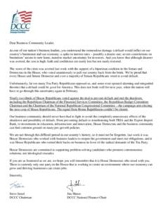 Dear Business Community Leader, As one of our nation’s business leaders, you understand the tremendous damage a default would inflict on our country’s businesses and our economy: a spike in interest rates – possibl