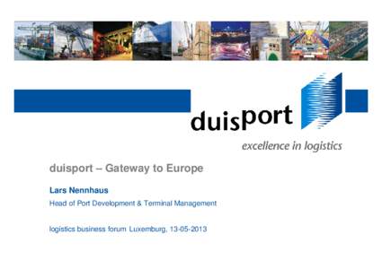 duisport – Gateway to Europe Lars Nennhaus Head of Port Development & Terminal Management logistics business forum Luxemburg, [removed]