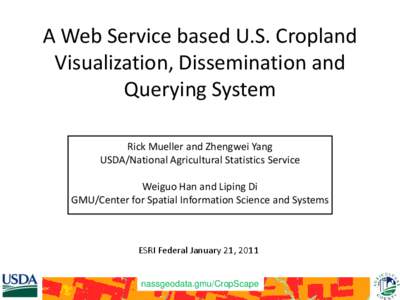 A Web Service based U.S. Cropland Visualization, Dissemination and Querying System Rick Mueller and Zhengwei Yang USDA/National Agricultural Statistics Service Weiguo Han and Liping Di