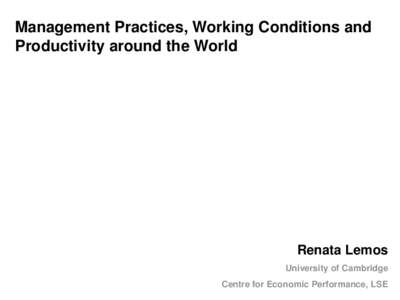 Management Practices, Working Conditions and Productivity around the World Renata Lemos University of Cambridge Centre for Economic Performance, LSE