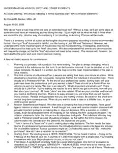 UNDERSTANDING MISSION, SWOT AND OTHER ELEMENTS As a solo attorney, why should I develop a formal business plan? Why a mission statement? By Donald D. Becker, MBA, JD August 19-20, 2008 Why do we have a road map when we t